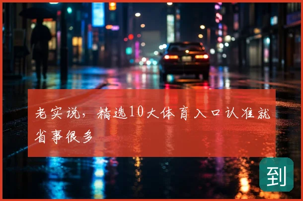 老实说，精选10大体育入口认准就省事很多